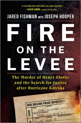 Fire on the Levee: The Murder of Henry Glover and the Search for Justice after Hurricane Katrina