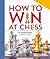 How To Win At Chess: From First Moves to Checkmate