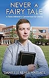 Never a Fairy Tale: A Teen Atheist’s Conversion to Christ