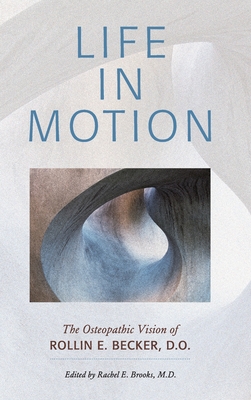 Life in Motion: The Osteopathic Vision of Rollin E. Becker, DO (The Works of Rollin E. Becker, Do)