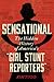 Sensational: The Hidden History of America's “Girl Stunt Reporters”