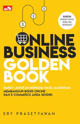 Online Business Golden Book : Empat Langkah Minimum Hasil Maksimum : Membangun Bisnis Online dan E-commerce Anda Sendiri