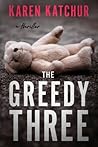 The Greedy Three by Karen Katchur