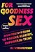 For Goodness Sex: A Sex-Positive Guide to Raising Healthy, Empowered Teens – Updated Tools for Parents Teaching Adolescents About Sexuality Beyond Abstinence