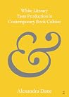 White Literary Taste Production in Contemporary Book Culture (Elements in Publishing and Book Culture) White Literary Taste Production in Contemporary Book Culture (Elements in Publishing and Book Culture)