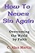 How to Never Sin Again: Overcoming the World by Faith