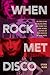 When Rock Met Disco: The Story of How the Rolling Stones, Rod Stewart, Kiss, Queen, Blondie and More Got Their Groove on in the Me Decade