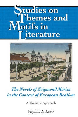 The Novels of Zsigmond Móricz in the Context of European Realism: A Thematic Approach (Studies on Themes and Motifs in Literature, 140)