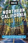 Moon Northern California Road Trips: Drives along the Coast, Redwoods, and Mountains with the Best Stops along the Way (Travel Guide)