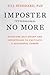 Imposter No More: Overcome Self-Doubt and Imposterism to Cultivate a Successful Career
