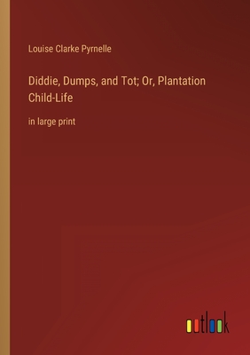Diddie, Dumps, and Tot; Or, Plantation Child-Life: in large print