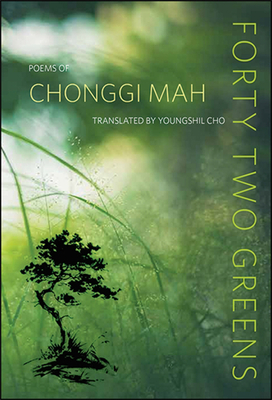 Forty Two Greens: Poems of Chonggi Mah (Codhill Press)