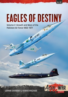 Eagles of Destiny: Volume 2 - Growth and Wars of the Pakistani Air Force 1956-1971 (Asia@War)