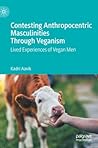 Contesting Anthropocentric Masculinities Through Veganism: Lived Experiences of Vegan Men