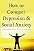 HOW TO CONQUER DEPRESSION & SOCIAL ANXIETY: Programming your mind for happiness