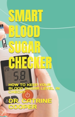 SMART BLOOD SUGAR CHECKER: HOW TO KEEP YOUR BLOOD SUGAR LEVEL IN CHECK?