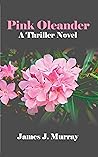 Pink Oleander: A Thriller Novel (A Detective Rosie Young/Vince Mendez Thriller Novel Book 3) Pink Oleander: A Thriller Novel (A Detective Rosie Young/Vince Mendez Thriller Novel Book 3)