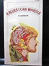A Blues I Can Whistle by A.E. Johnson