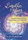 Empathic Mastery Diary: A Guide For Highly Sensitive Empaths Filled with Prompts, Assessments & Affirmations that Support You to Live As the Intuitive Badass You’re Meant to Be Empathic Mastery Diary: A Guide For Highly Sensitive Empaths Filled with Prompts, Assessments & Affirmations that Support You to Live As the Intuitive Badass You’re Meant to Be