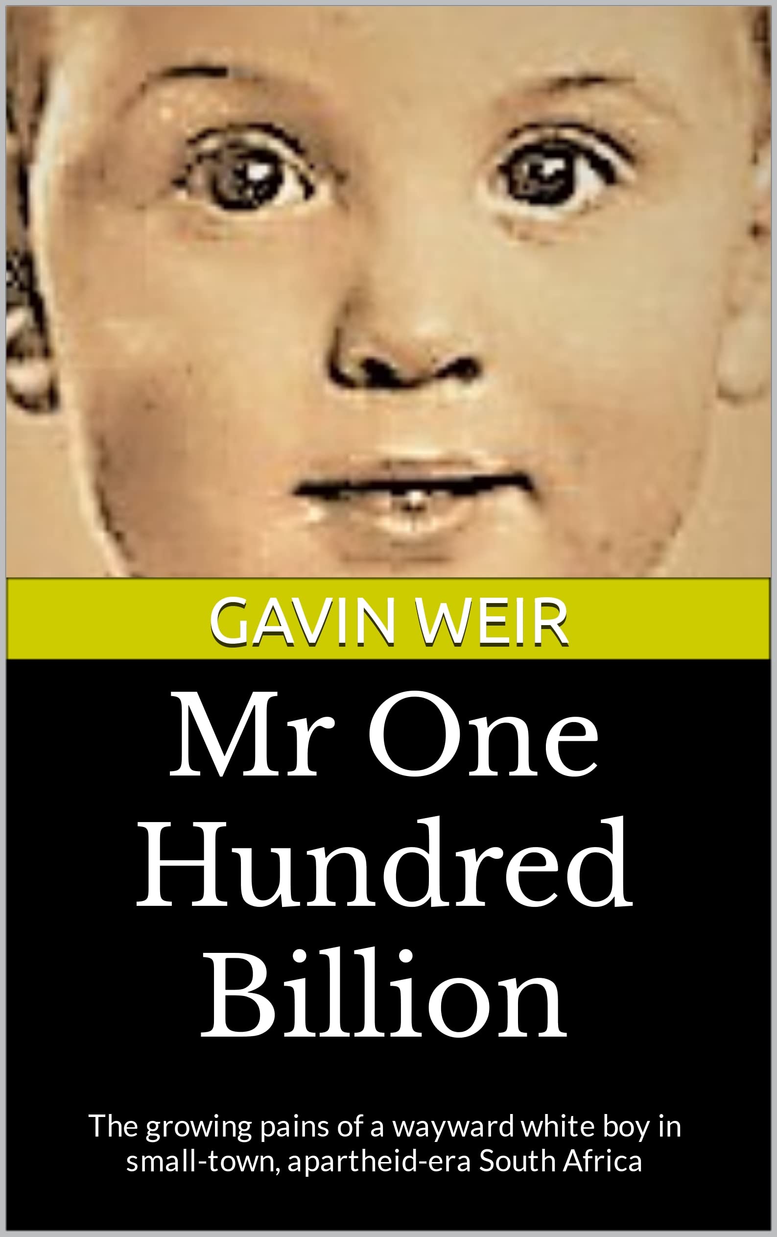 Mr One Hundred Billion: The growing pains of a wayward white boy in small-town, apartheid-era South Africa (Kindle Edition)