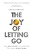 The Joy of Letting Go: How One Thing Has the Power to Change Everything