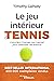 Le jeu intérieur du tennis by W. Timothy Gallwey