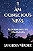 I Am Conscious Ness: As Defined By The Upanishads