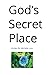 God’s Secret Place
