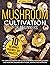 Mushroom Cultivation for Beginners: The Complete Guide to Growing Your Own Gourmet and Medicinal Mushrooms at Home, Indoors and Outdoors. | + BONUS: 10 Beginner-Friendly Low Investment DIY Projects