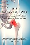 Hip Expectations: How to get through a hip replacement by someone who should know better