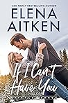 If I Can't Have You by Elena Aitken