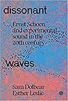 Dissonant Waves: Ernst Schoen and Experimental Sound in the 20th century (Goldsmiths Press / Sonics Series)
