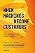 When Machines Become Customers: Ready or not, AI enabled non-human customers are coming to your business. How you adapt will make or break your future.