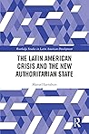 The Latin American Crisis and the New Authoritarian State (Routledge Studies in Latin American Development)