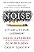 Noise: A Flaw in Human Judgment