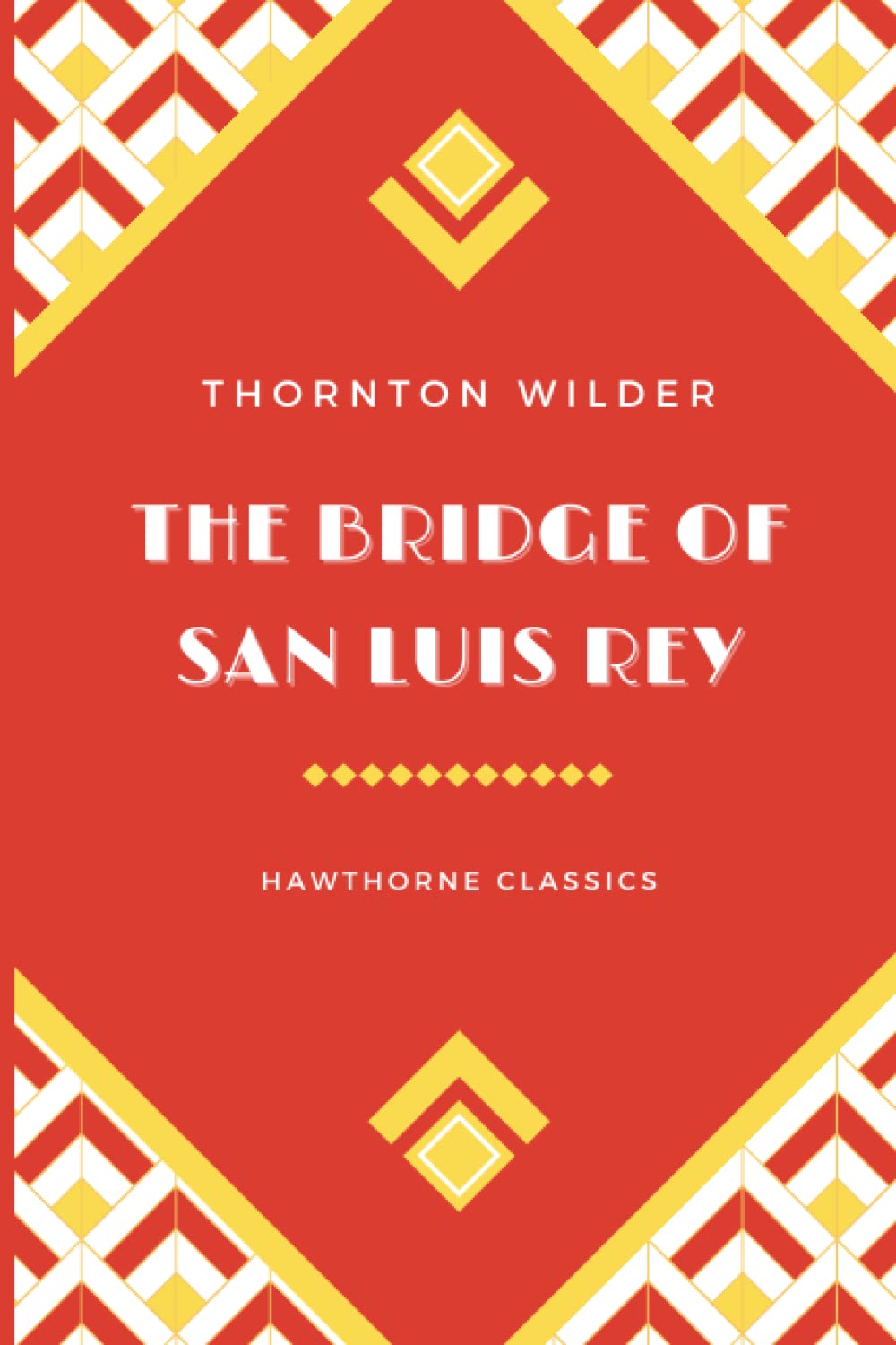 The Bridge of San Luis Rey: The Original Classic Edition by Thornton Wilder - Unabridged and Annotated For Modern Readers and Book Clubs