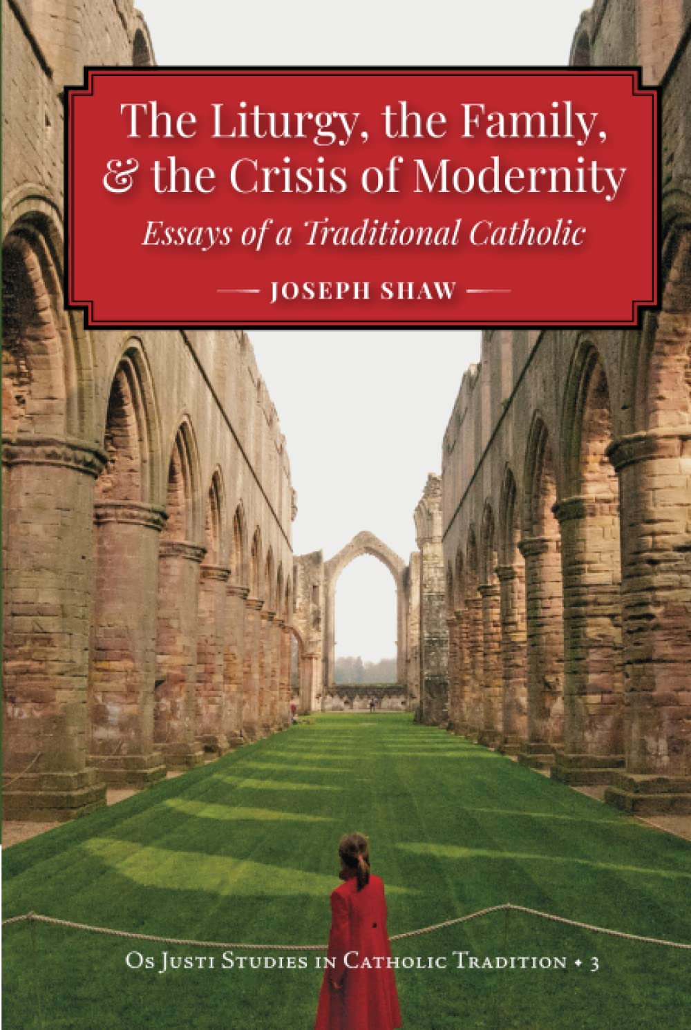 The Liturgy, the Family, and the Crisis of Modernity: Essays of a Traditional Catholic (Hardcover)