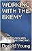 WORKING WITH THE ENEMY: How to Get Along with Uncooperative Coworkers