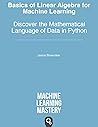 Basics for Linear Algebra for Machine Learning - Discover the Mathematical Language of Data in Python: 212 pages