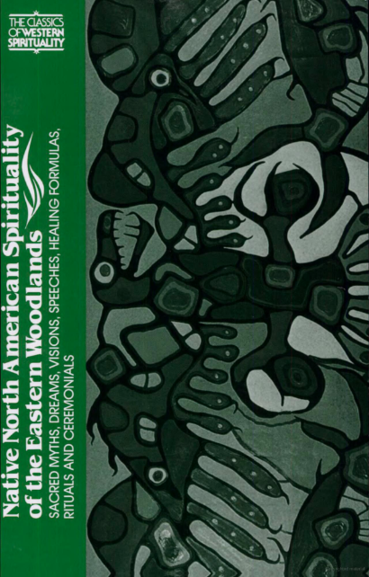 Native North American Spirituality of the Eastern Woodlands: Sacred Myths, Dreams, Visions, Speeches, Healing Formulas, Rituals and Ceremonials (Classics of Western Spirituality)