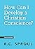How Can I Develop a Christian Conscience? (Crucial Questions)