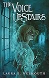 The Voice Upstairs by Laura E. Weymouth The Voice Upstairs by Laura E. Weymouth