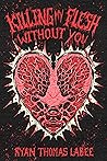 Killing My Flesh Without You: A Grotesque Love Story