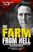 The Farm from Hell: The True Story of Belle Gunness Indiana’s Lady Bluebeard Men Butcher