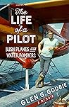 The Life of a Pilot by Glen G. Goobie