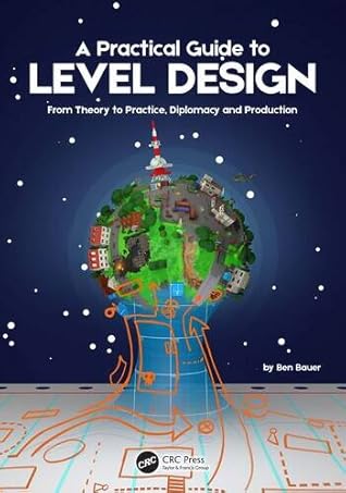 A Practical Guide to Level Design: From Theory to Practice, Diplomacy and Production
