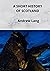 A SHORT HISTORY OF SCOTLAND by Andrew Lang A SHORT HISTORY OF SCOTLAND by Andrew Lang