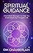 Spiritual Guidance: Channeled Messages to Help You Understand and Navigate Life
