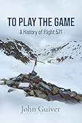 To Play the Game: A History of Flight 571: COLOUR EDITION