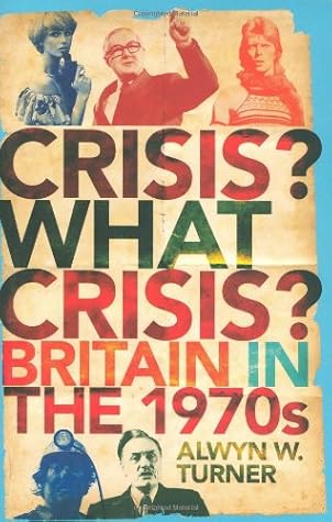 Crisis? What Crisis?: Britain in the 1970s